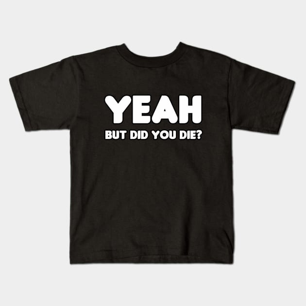 Yeah, But Did You Die? Kids T-Shirt by HellraiserDesigns